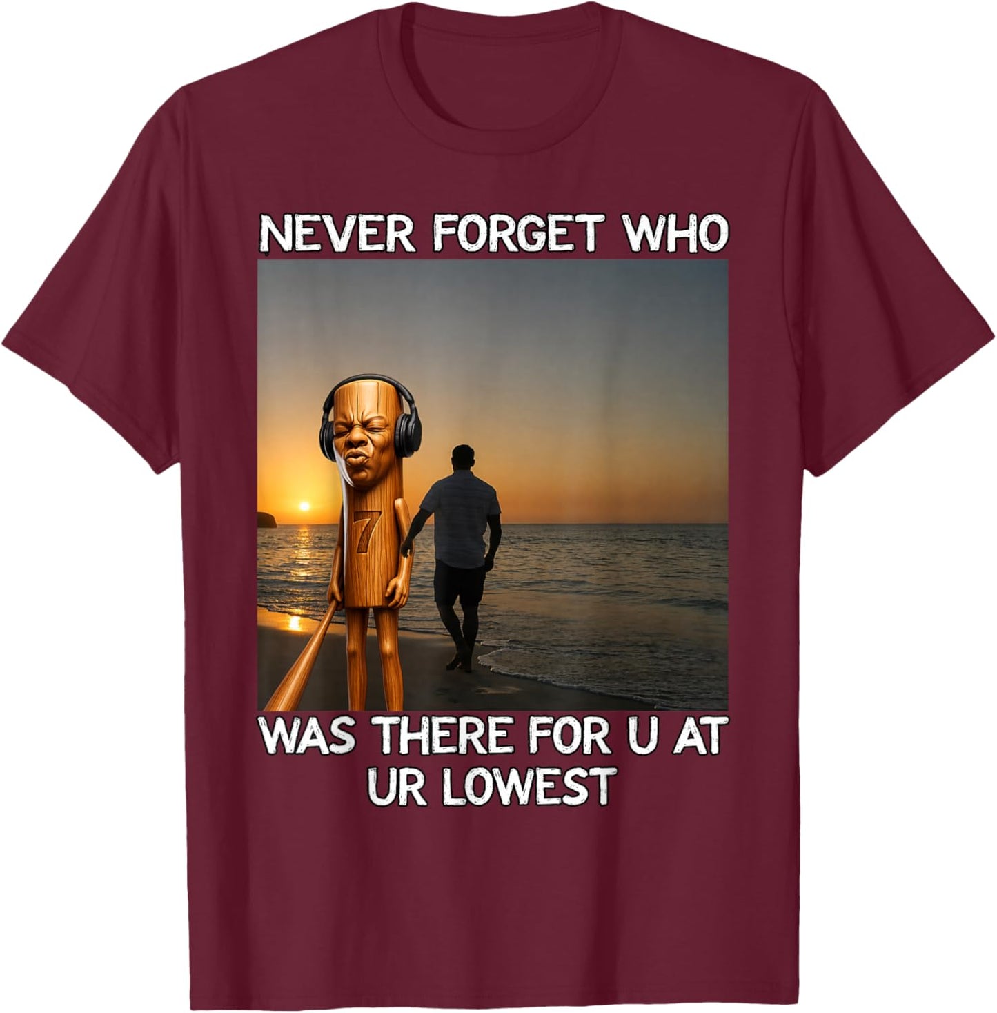 Never Forget Who was There for You Tung Tung Speed Meme T-Shirt - T-Shirt | Maroon