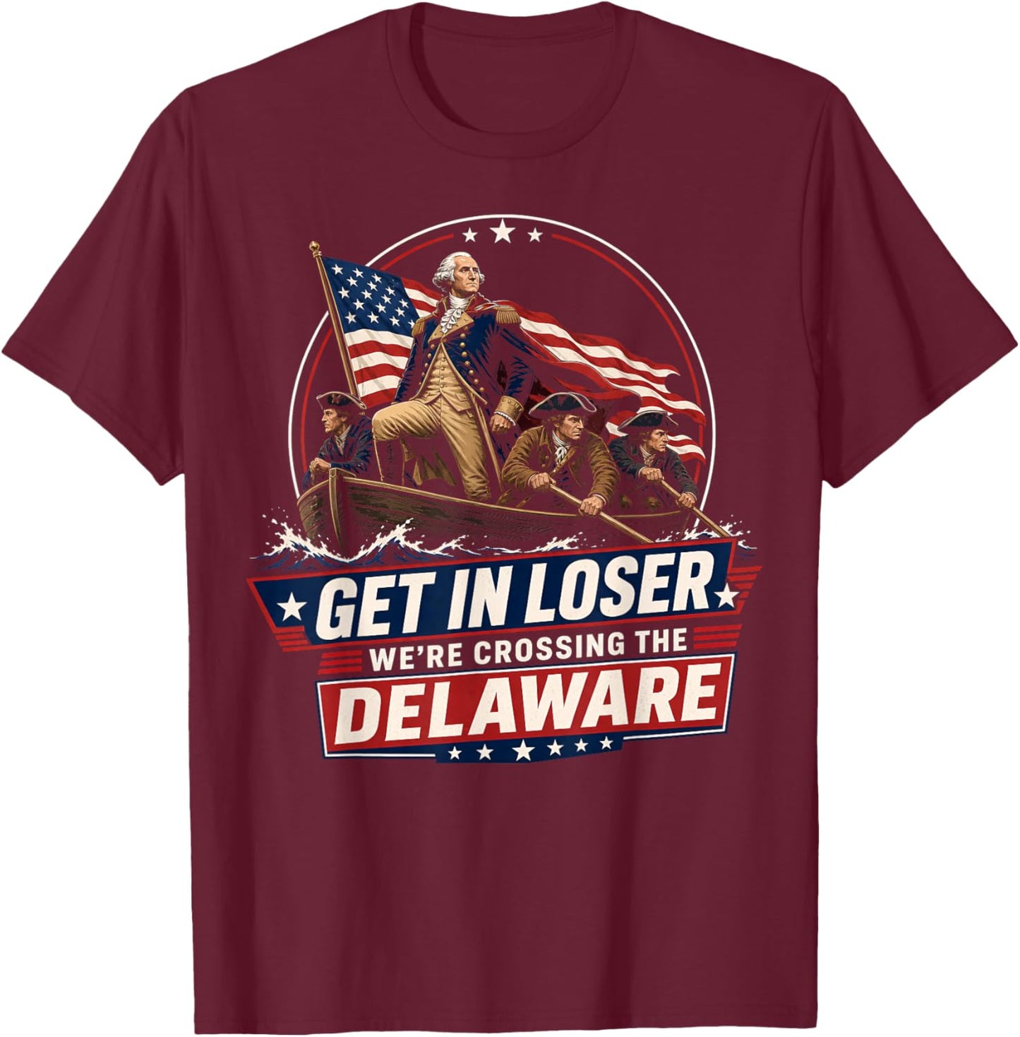 Get in Loser We're Crossing The Delaware, 250th 4th of July T-Shirt - T-Shirt | Maroon