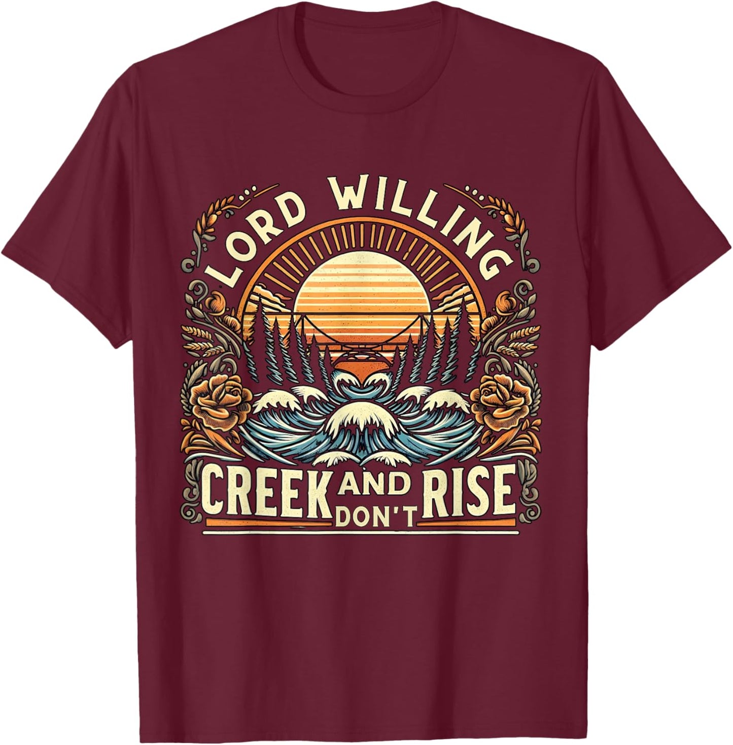 Lord Willing and the Creek Don't Rise Country Jesus T-Shirt - T-Shirt | Maroon