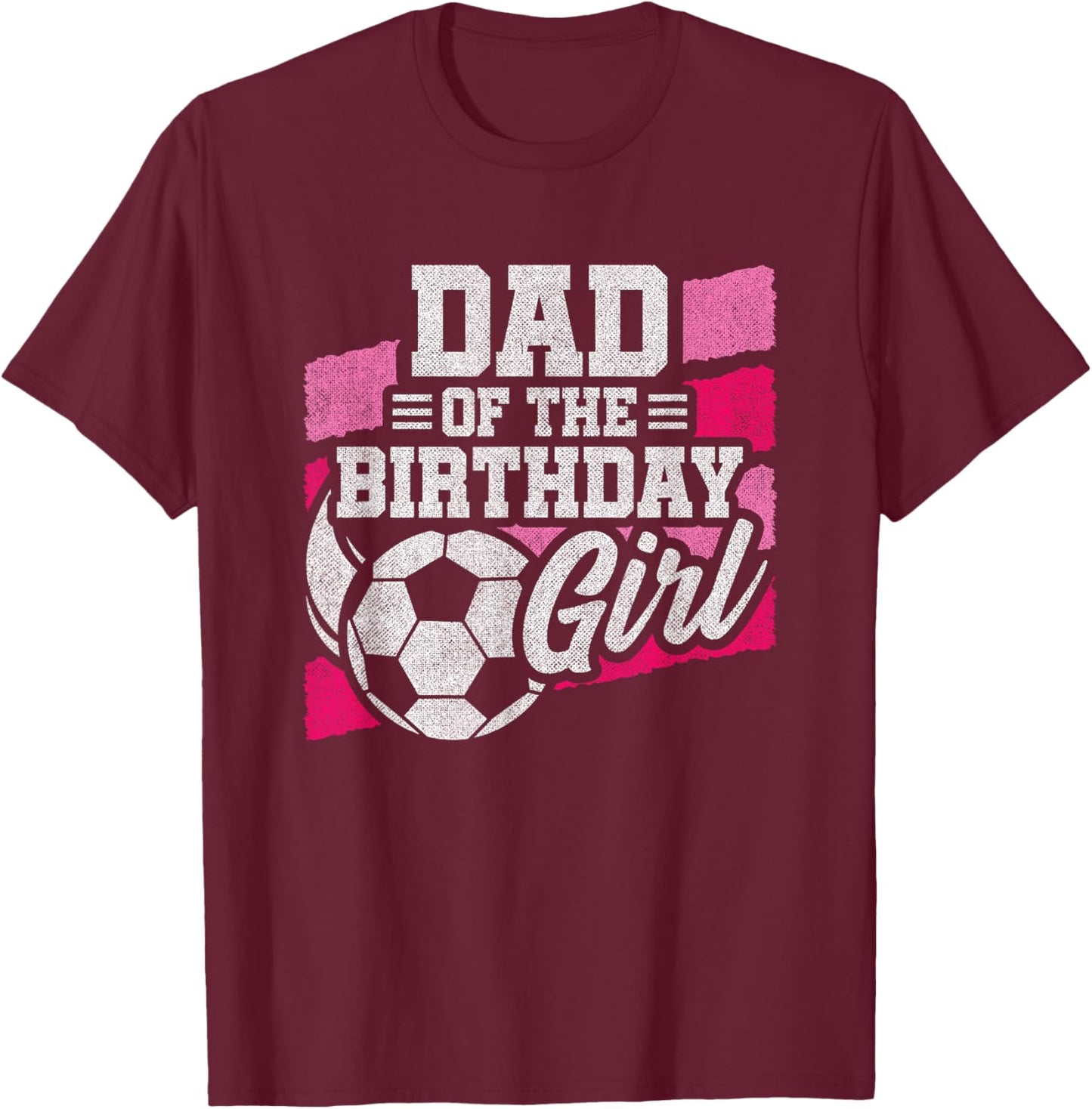 Birthday Dad - Soccer Birthday - Girls Soccer Birthday T-Shirt - T-Shirt | Maroon