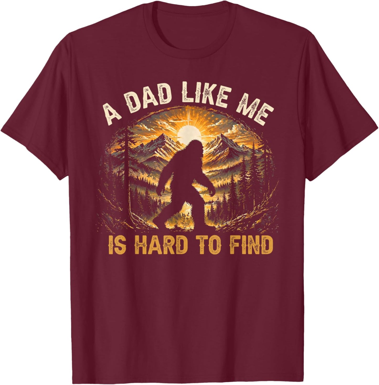 A Dad Like Me is Hard to Find Bigfoot Dad Papa Fathers Day T-Shirt - T-Shirt | Maroon