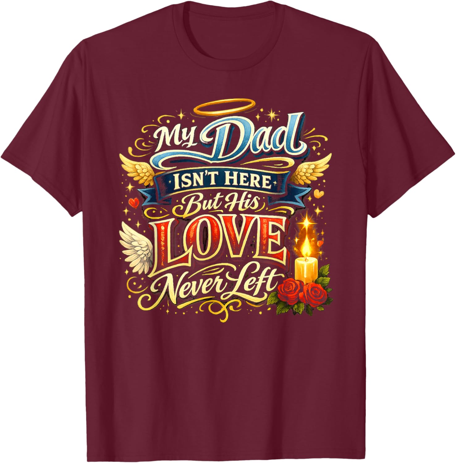 My Dad Isn’t Here But His Love Never Left Memorial T-Shirt - T-Shirt | Maroon