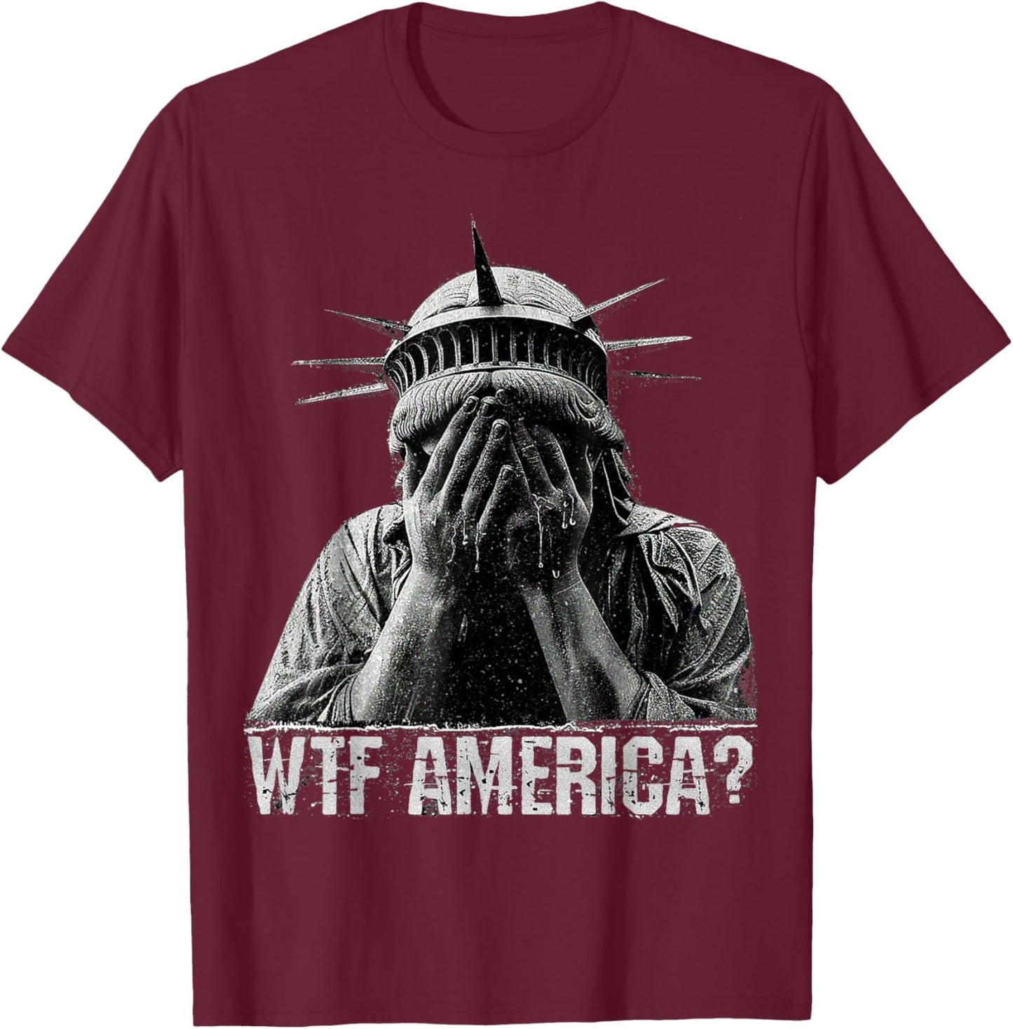 WTF America Crying Statue of Liberty Shameful Politics meme T-Shirt - T-Shirt | Maroon