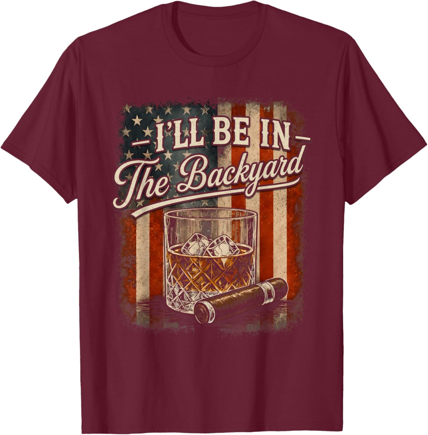 I'll Be in The Backyard Funny Cigar and Bourbon Lovers T-Shirt - T-Shirt | Maroon