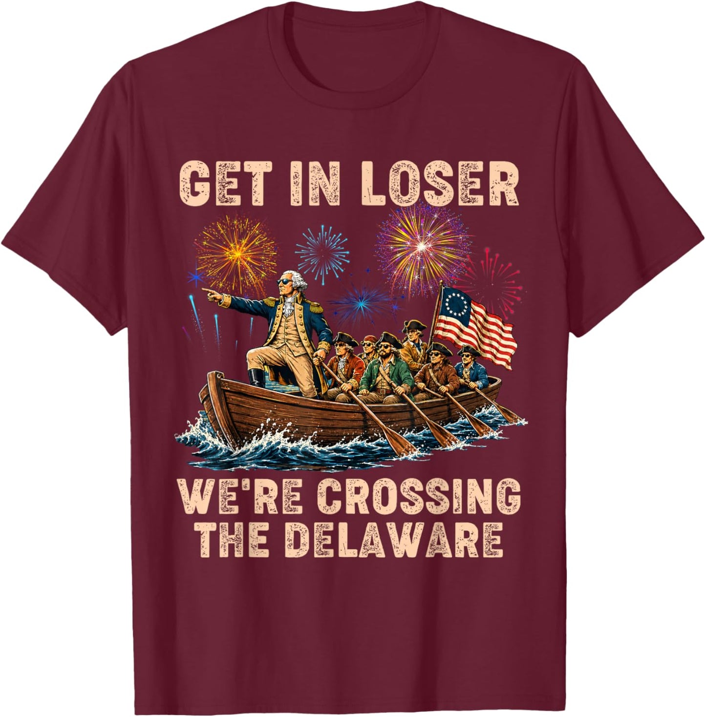 George Washington Get in Loser We're Crossing The Delaware T-Shirt - T-Shirt | Maroon