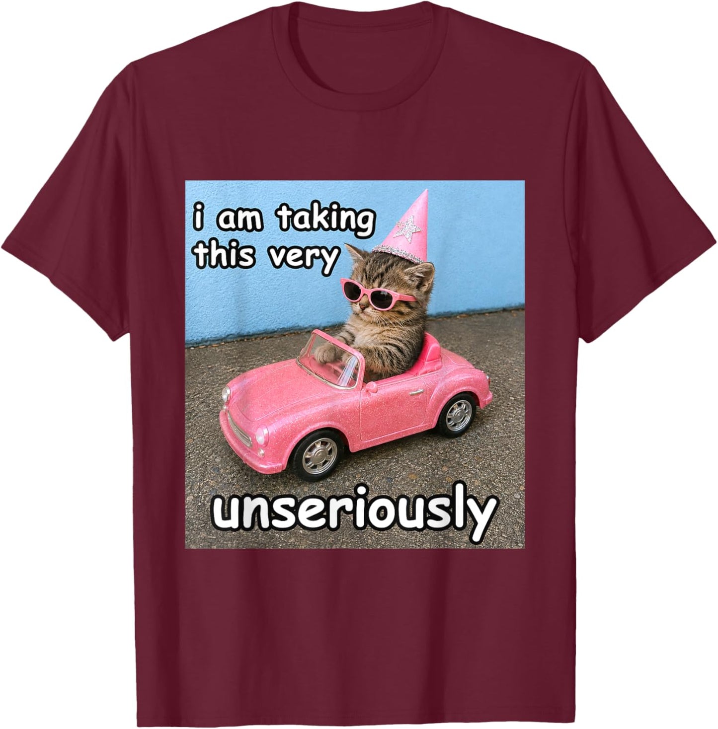 I Am Taking This Very Unseriously Silly Cat Meme T-Shirt - T-Shirt | Maroon
