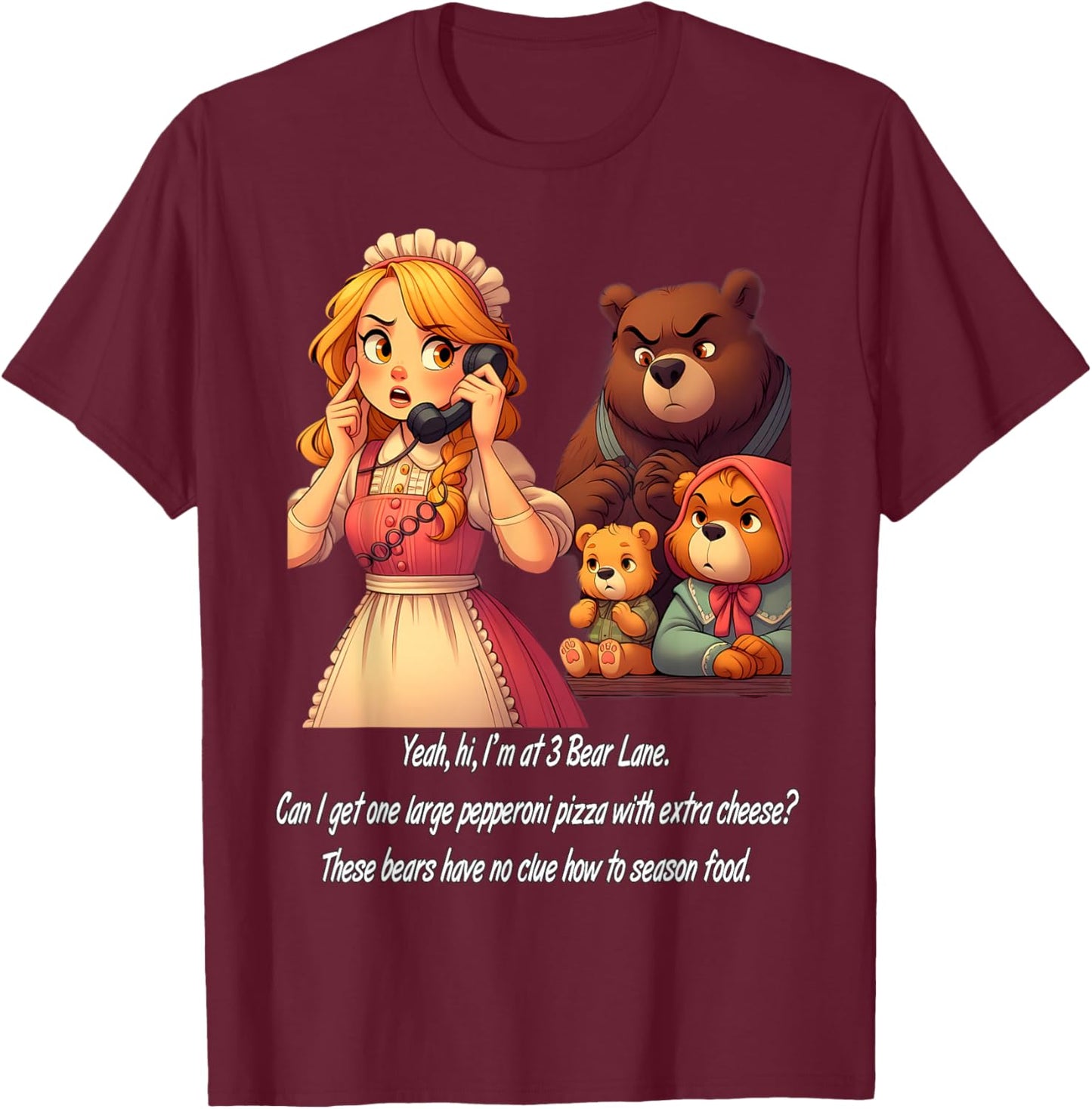 Goldilocks Ordering Pizza While Annoyed Bears Watch Funny T-Shirt - T-Shirt | Maroon
