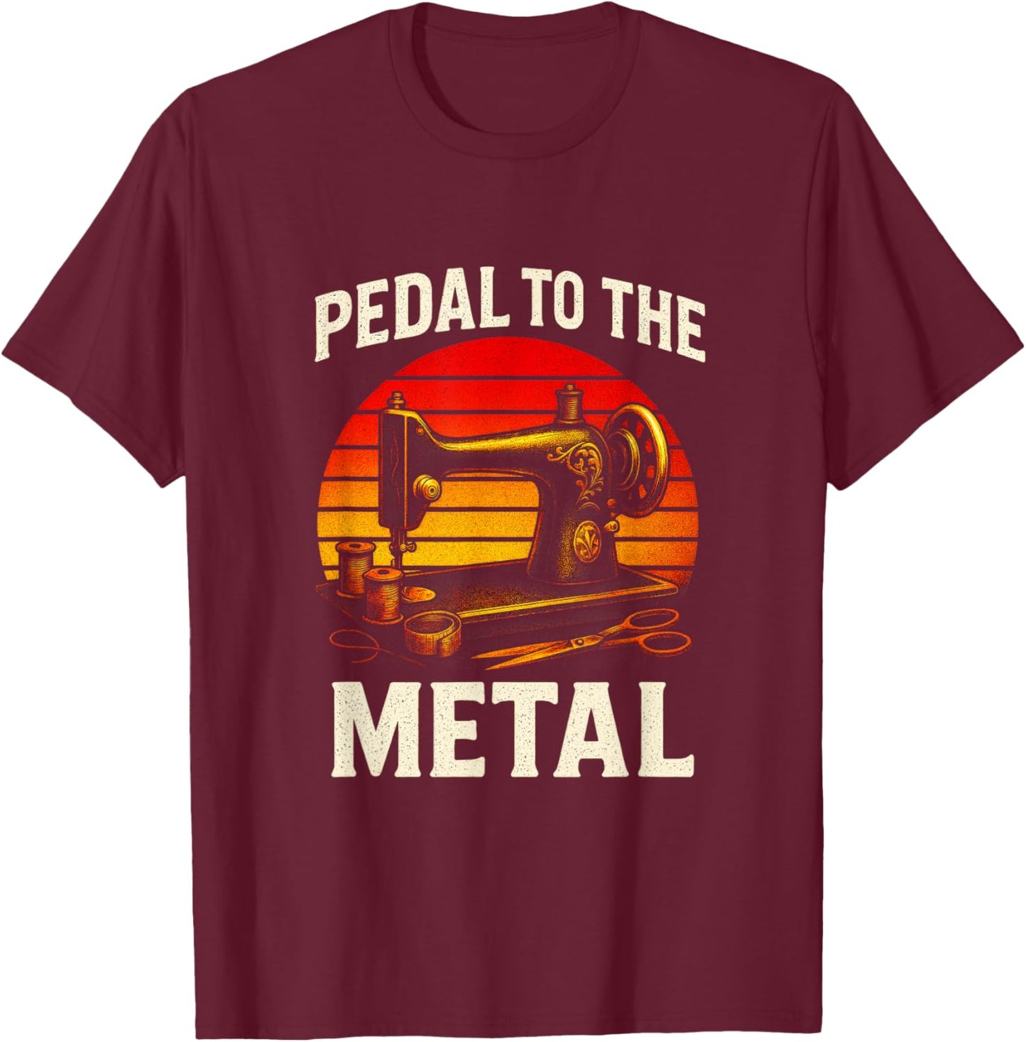 Pedal to The Metal - Quilting Sewing Humor T-Shirt - T-Shirt | Maroon