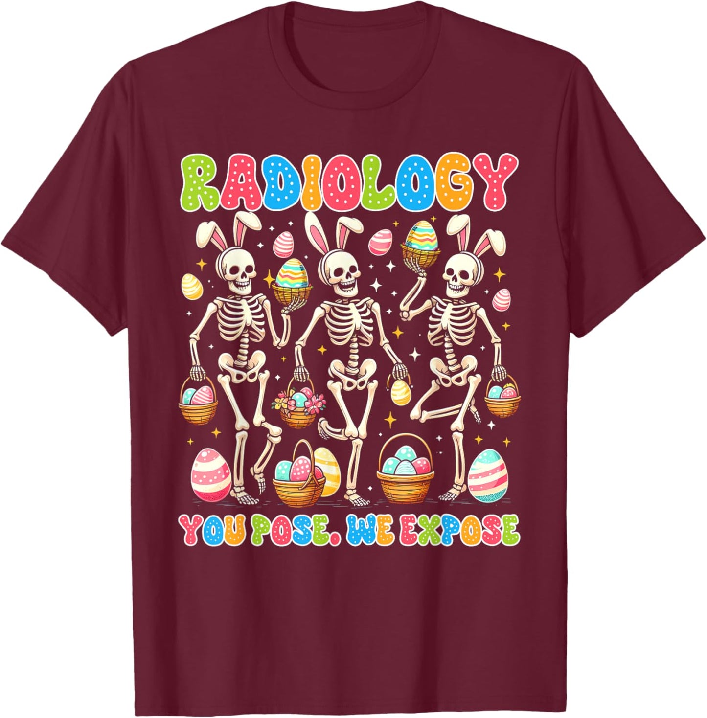 Easter Day Rad Tech Radiologist Radiology You Pose We Expose T-Shirt - T-Shirt | Maroon