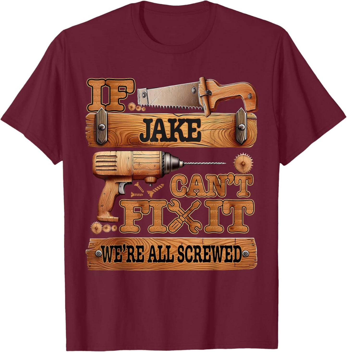 If Jake Can't Fix It, We're All Screwed Funny Name T-Shirt - T-Shirt | Maroon