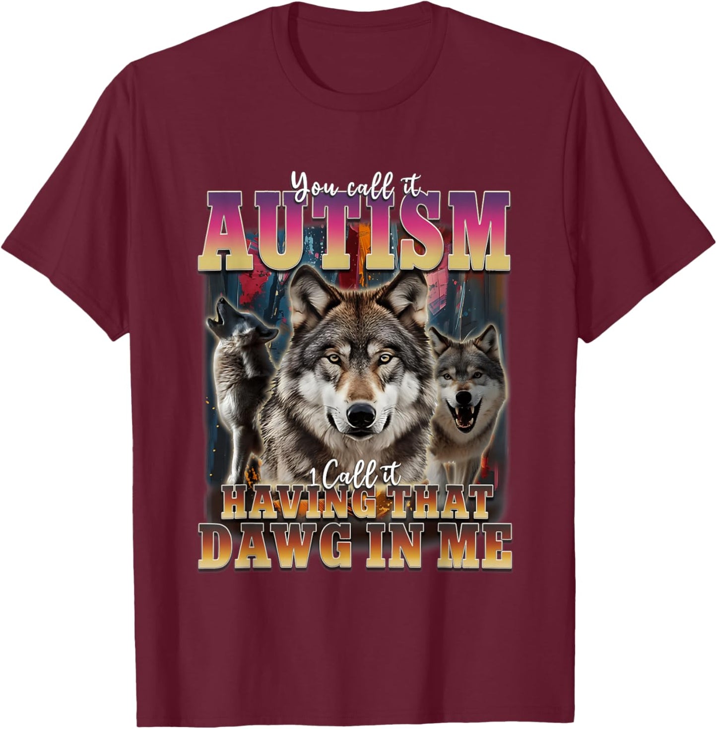 I Got That Dawg In Me Wolves 90s Autism Awareness Alpha Wolf T-Shirt - T-Shirt | Maroon