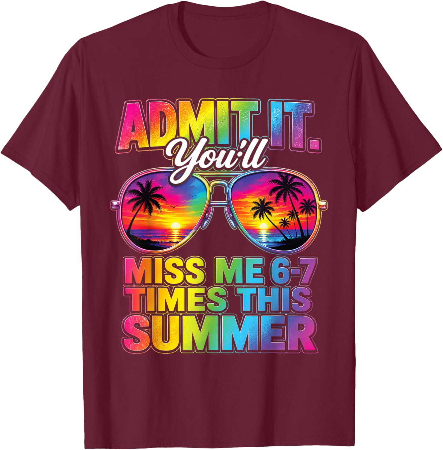 Admit It You'll Miss Me 6-7 Times This Summer Sunglasses T-Shirt - T-Shirt | Maroon