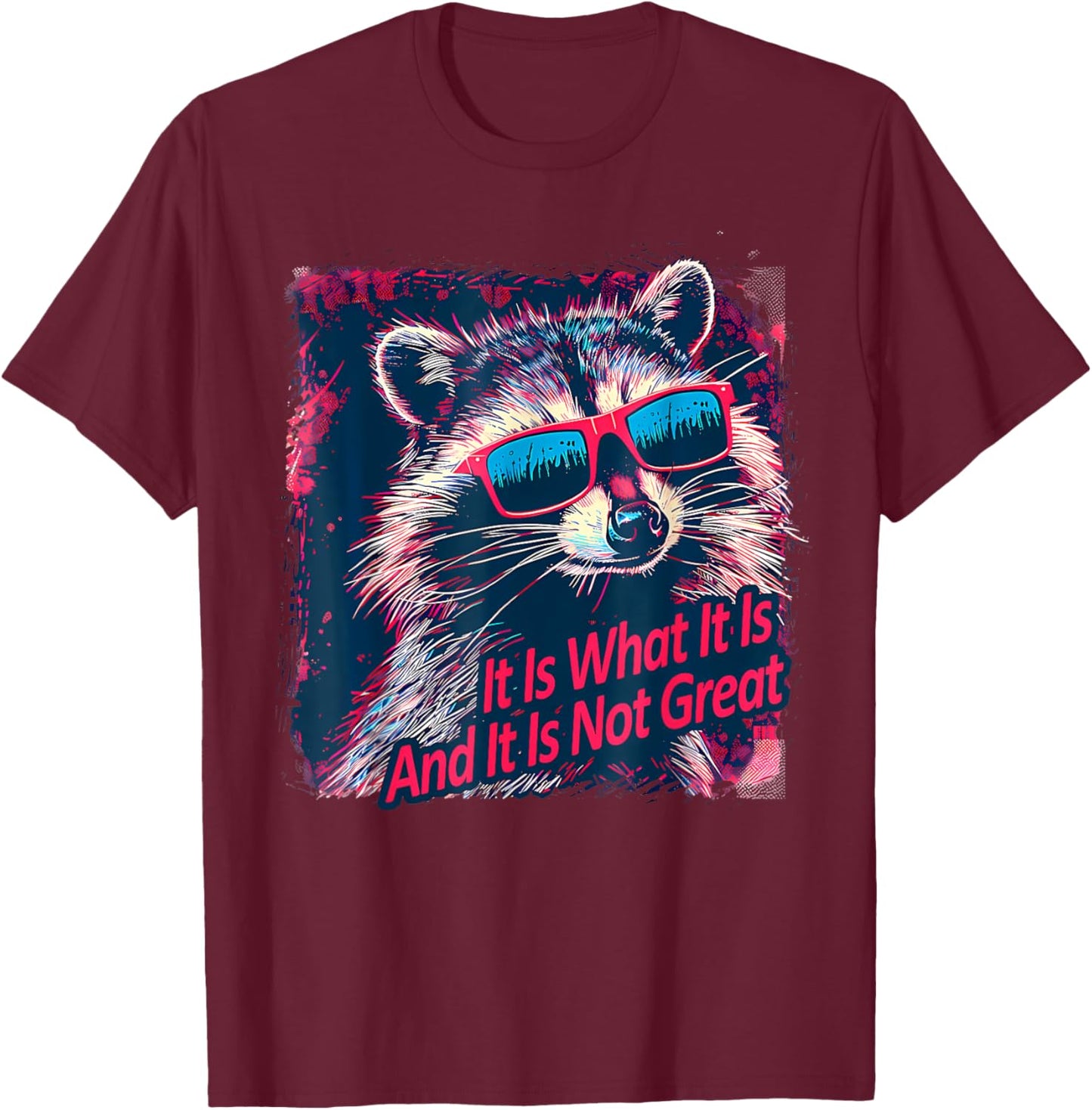 Cool Raccoon Sarcastic It Is What It Is And It Is Not Great T-Shirt - T-Shirt | Maroon