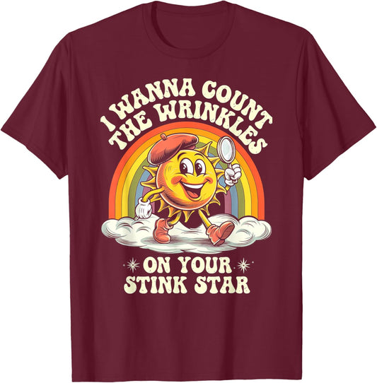 I Wanna Count The Wrinkles On Your Stink Star, Funny Adult T-Shirt - T-Shirt | Maroon