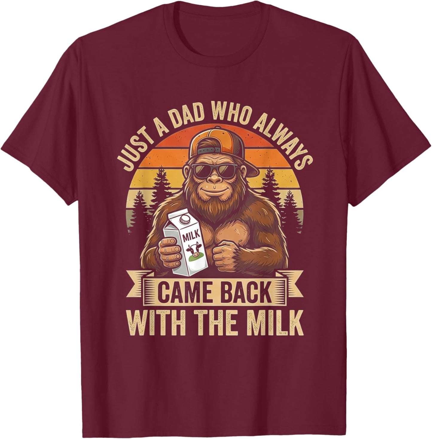 Just A Dad Who Always Came Back with The Milk Bigfoot T-Shirt - T-Shirt | Maroon