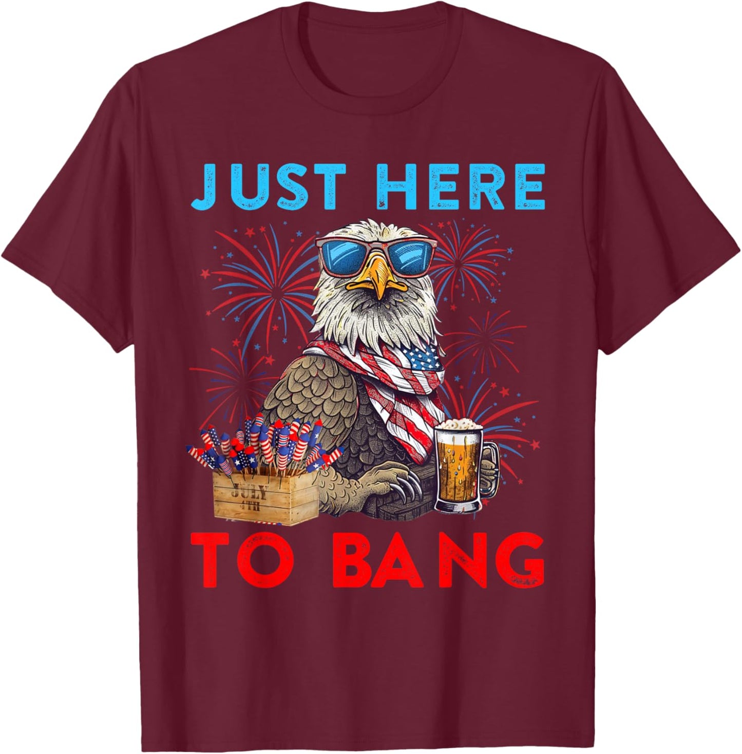 Funny 4th Of July Just Here To Bang USA Flag Eagle Beer Men T-Shirt - T-Shirt | Maroon