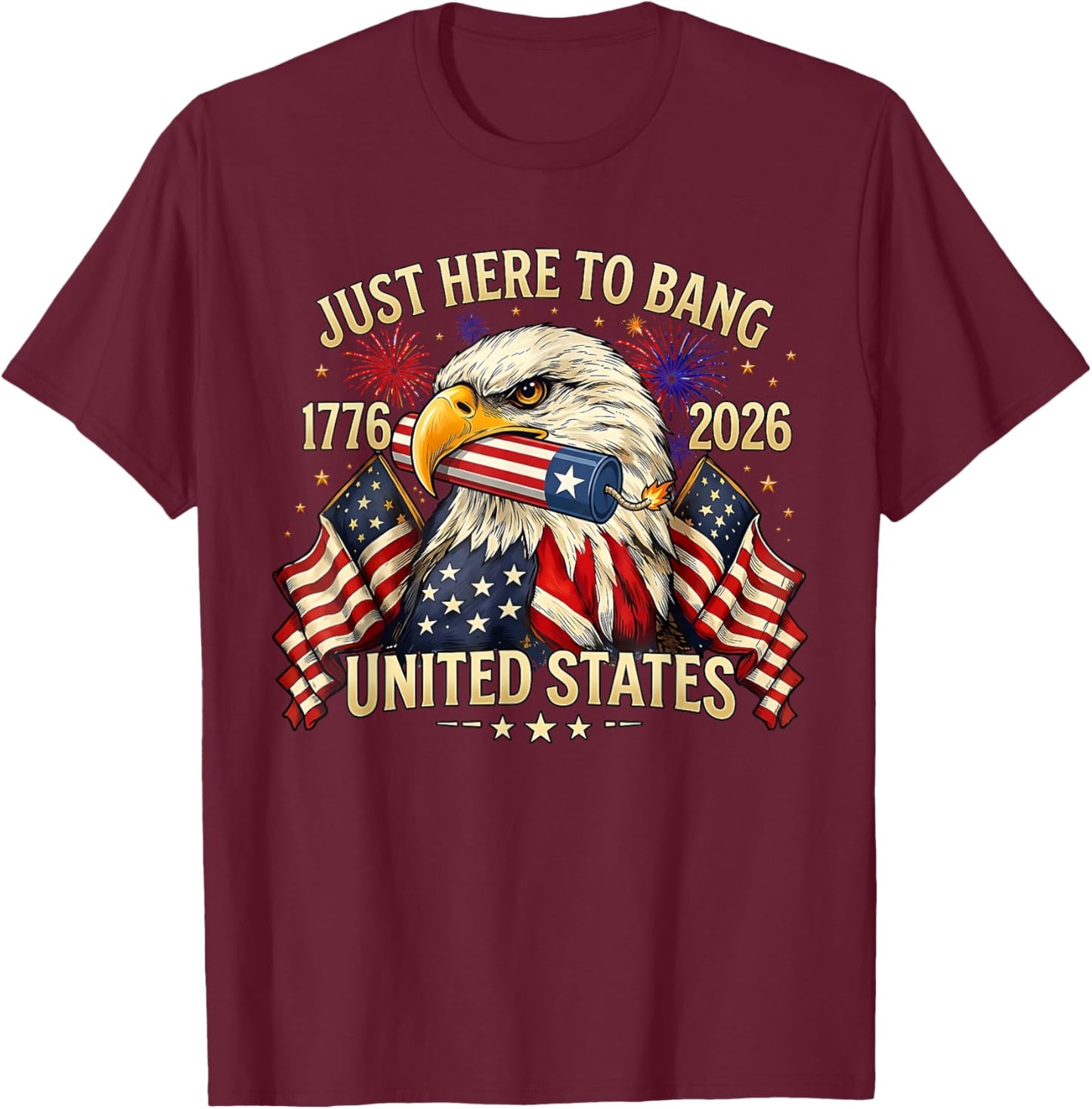 Just Here to Bang 250 Years American 1776 2026 4th of July T-Shirt - T-Shirt | Maroon