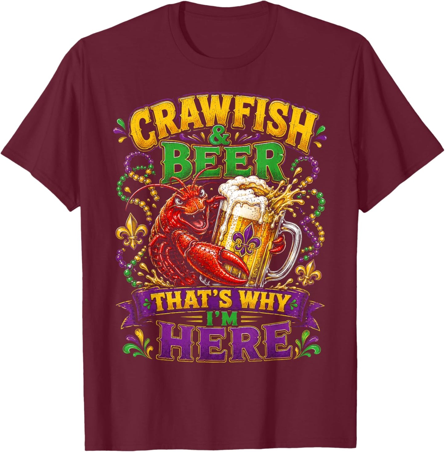 Crawfish and Beer Thats Why Im Here Mardi Gras Men Women T-Shirt - T-Shirt | Maroon