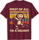 First of All I'm A Delight Funny Saying Sarcastic Opossum T-Shirt - T-Shirt | Maroon