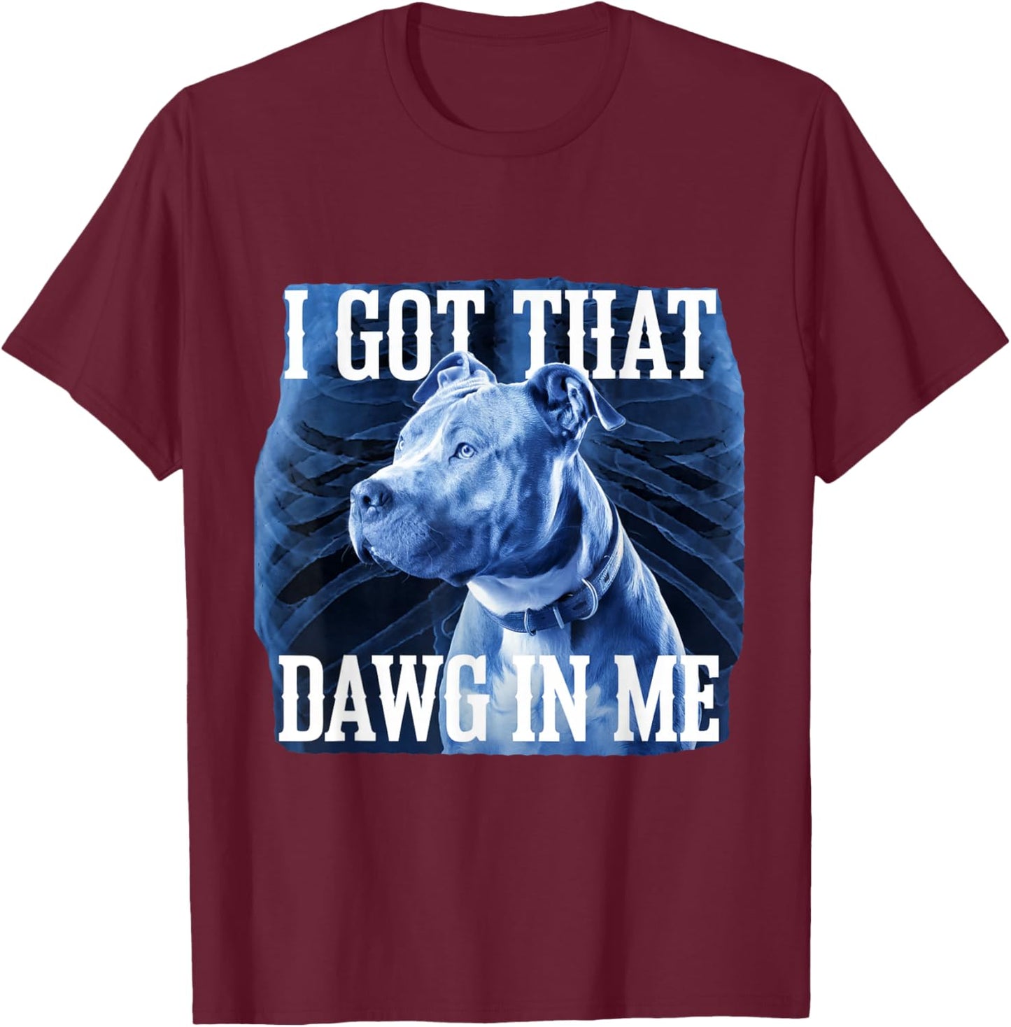 I Got That Dawg In Me Xray Pitbull Ironic Meme Viral Quote T-Shirt - T-Shirt | Maroon