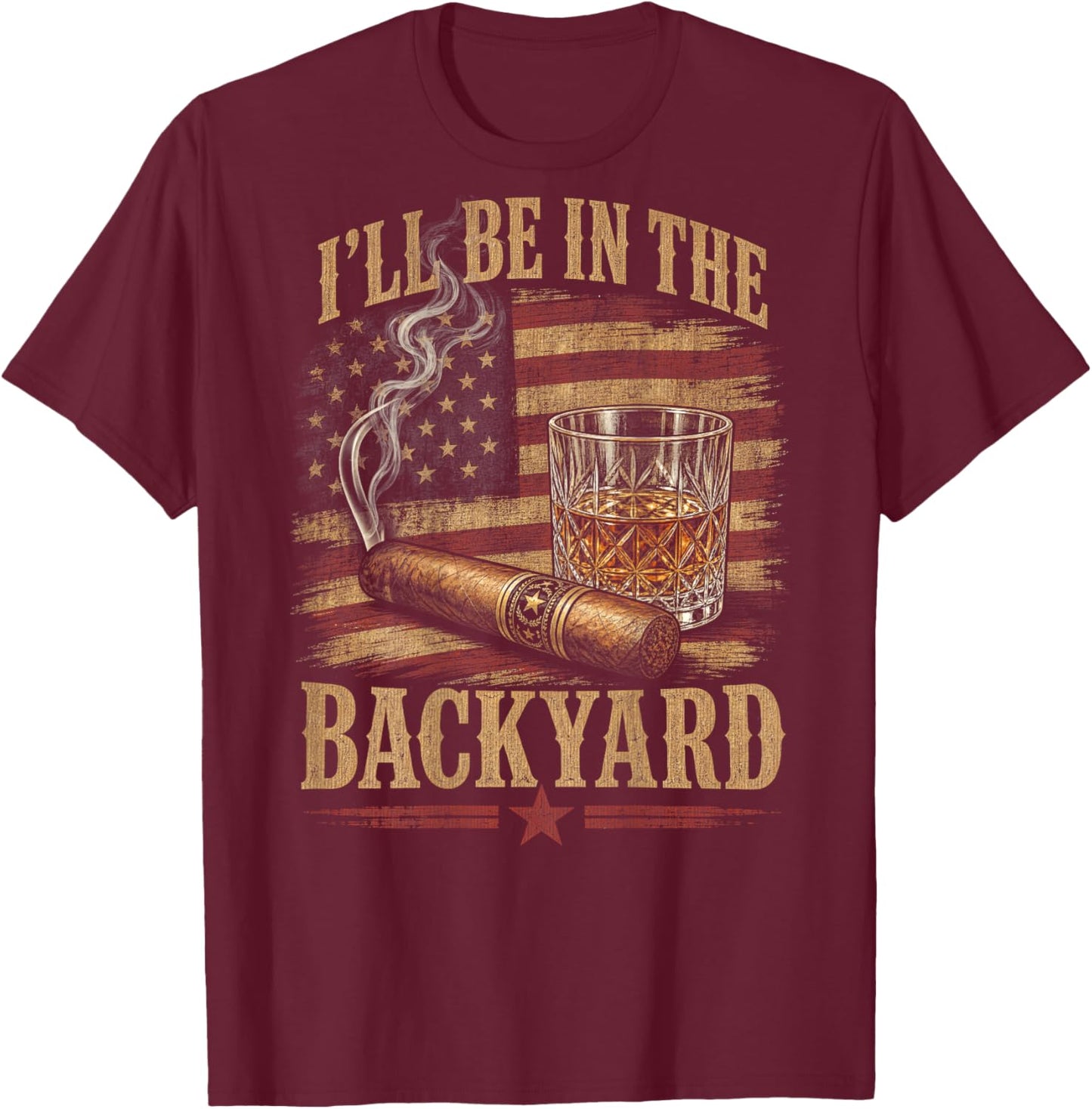 (On Back) I'll Be in The Backyard Funny Bourbon Cigar Lover T-Shirt - T-Shirt | Maroon