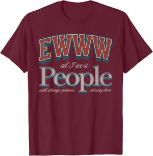 Funny Ewww All I See is People with Strange Opinions T-Shirt - T-Shirt | Maroon