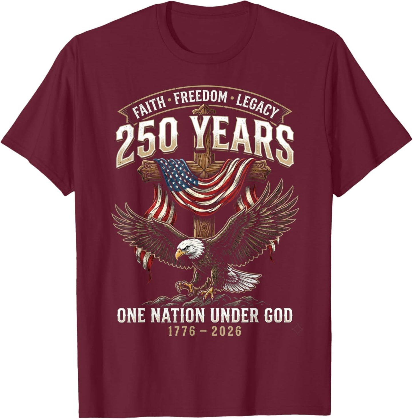 250 Years Faith Freedom Legacy Eagle 250th Anniversary USA T-Shirt - T-Shirt | Maroon