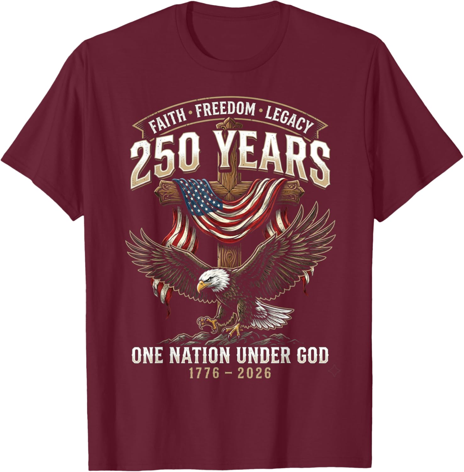 250 Years Faith Freedom Legacy Eagle 250th Anniversary USA T-Shirt - T-Shirt | Maroon