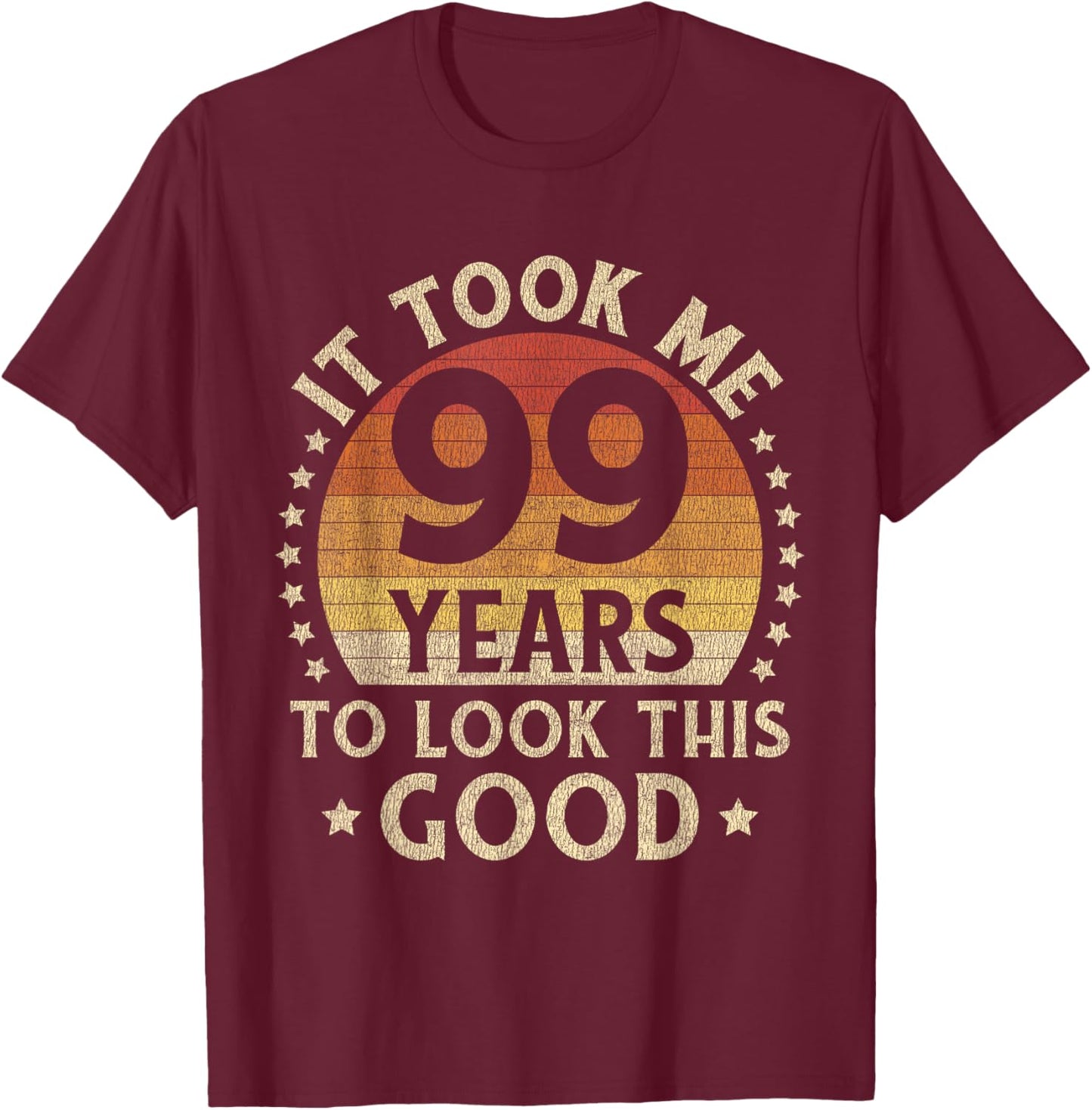 It Took Me 99 Years To Look This Good 99th Birthday Gift T-Shirt - T-Shirt | Maroon