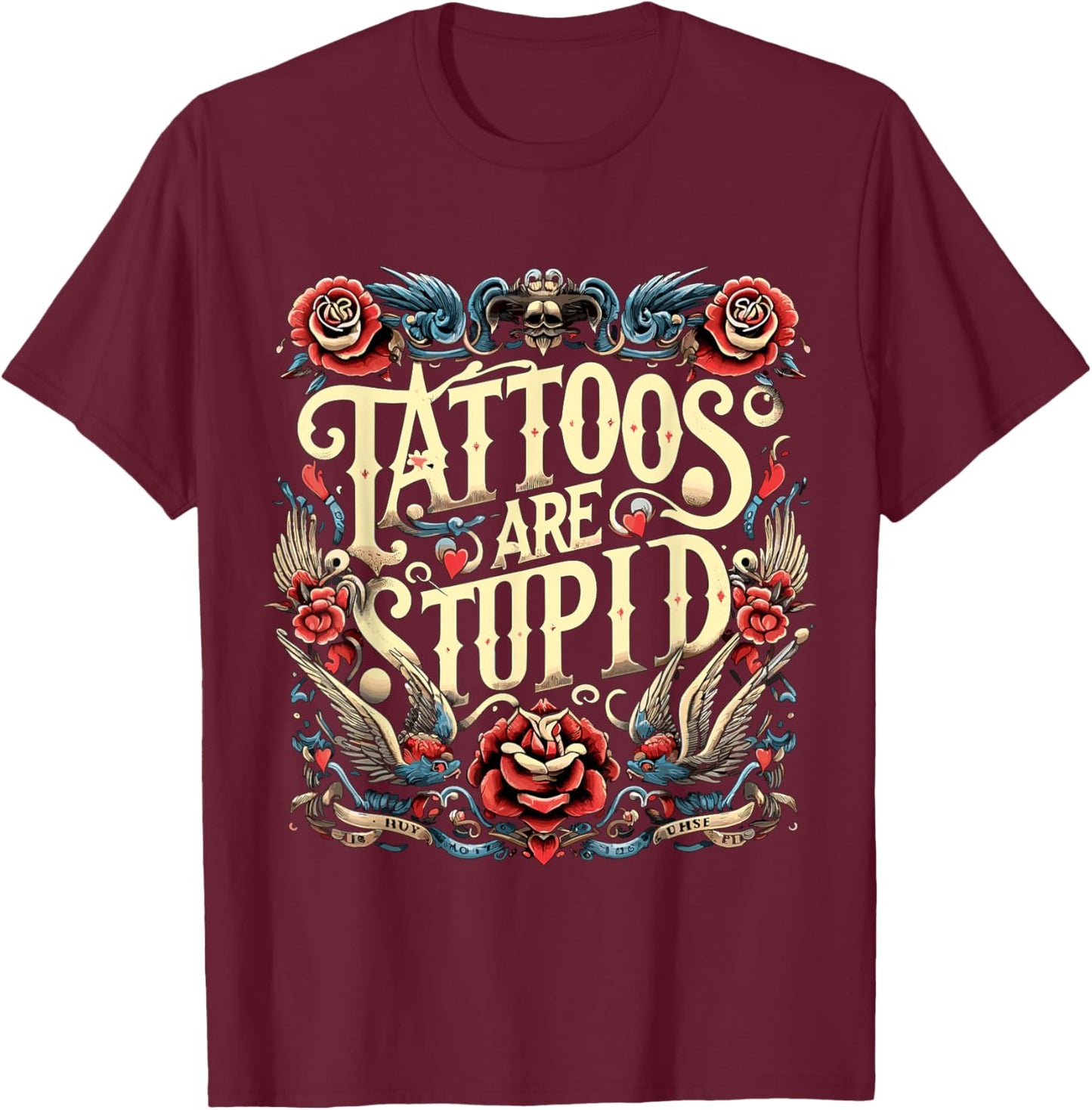 Tattoos are Stupid Sarcastic Ink Addict Tatoo Artist T-Shirt - T-Shirt | Maroon