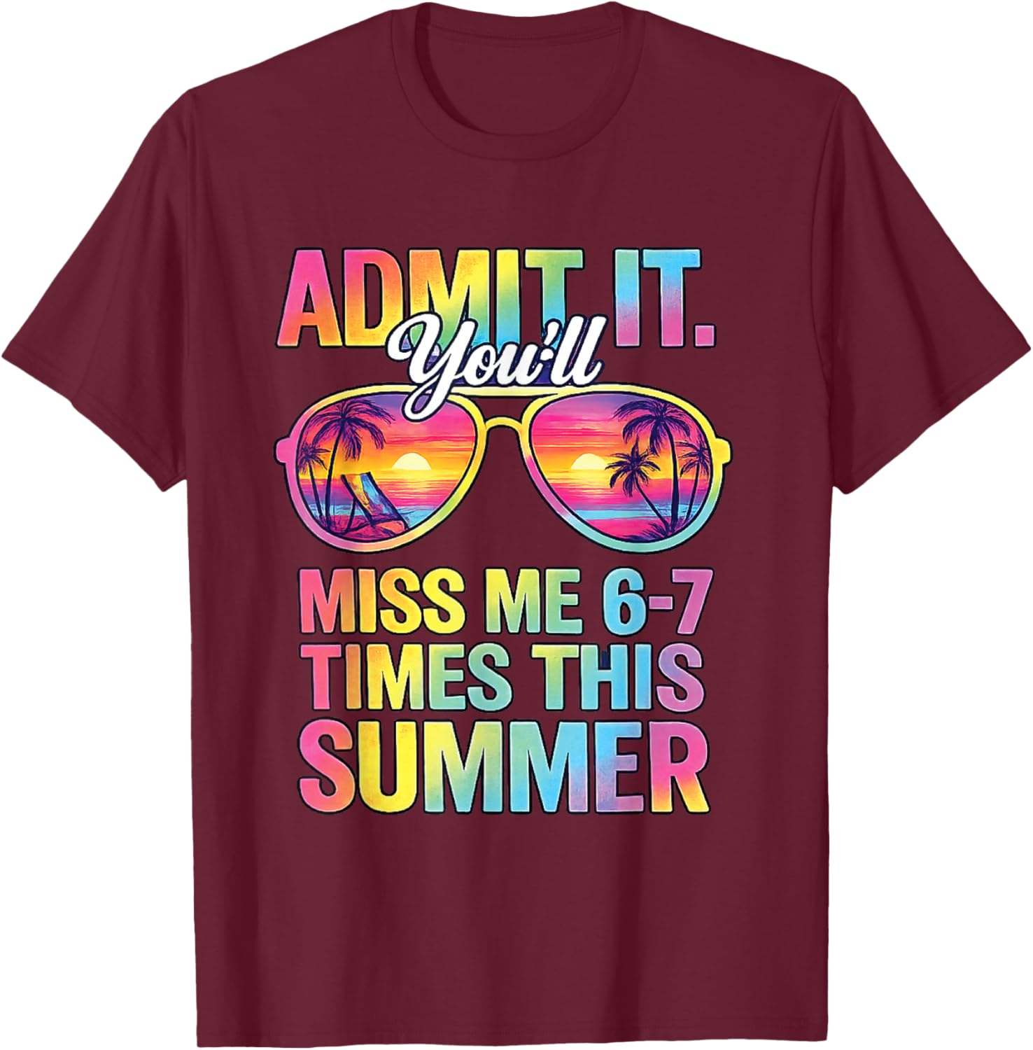Admit It You'll Miss Me 6-7 Times This Summer Funny Last Day T-Shirt - T-Shirt | Maroon