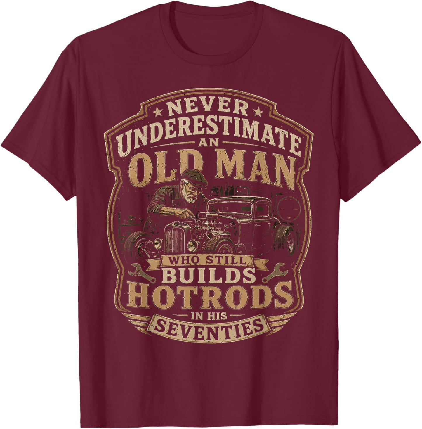 Never Underestimate an Old Man Who Still Builds Hot Rods T-Shirt - T-Shirt | Maroon