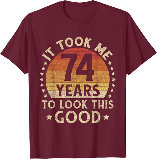 It Took Me 74 Years To Look This Good 74th Birthday Gift T-Shirt - T-Shirt | Maroon