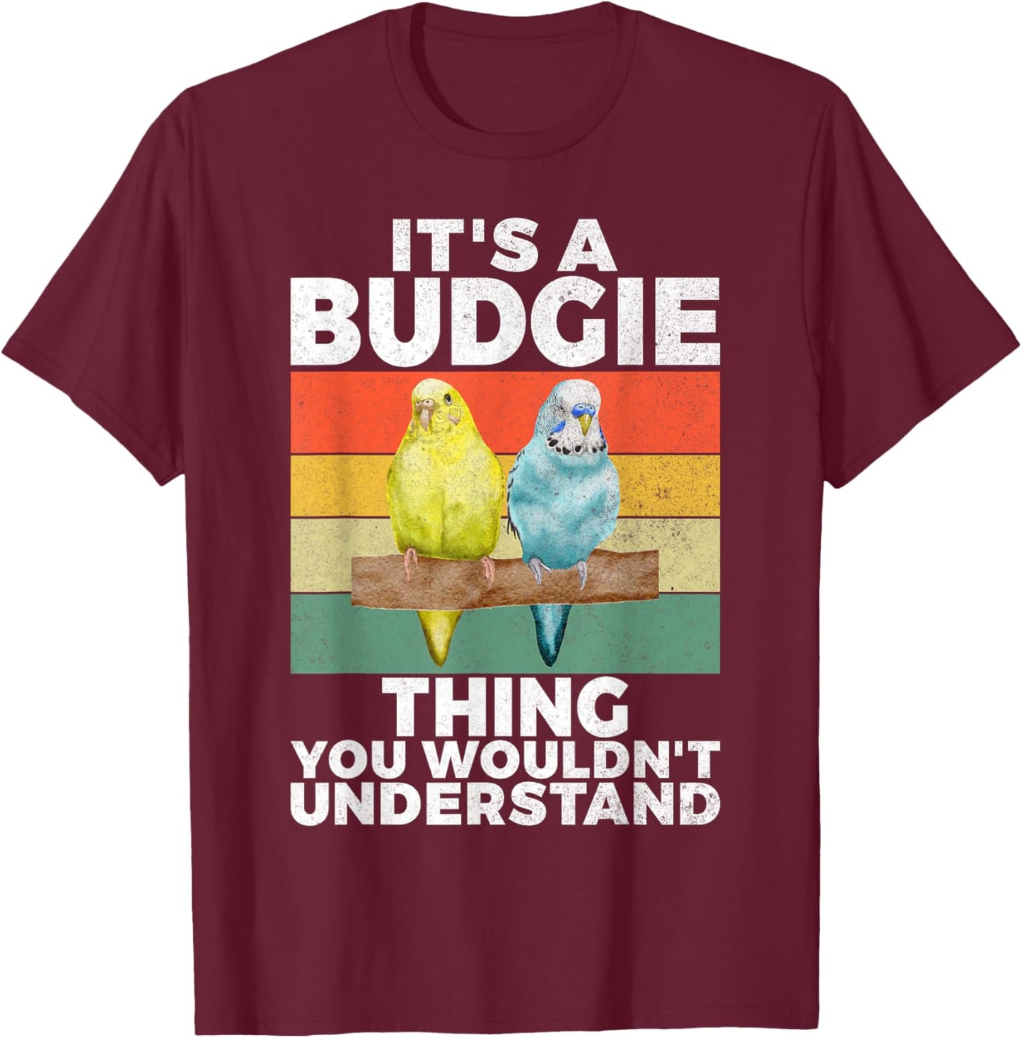 Its a Budgie Thing you wouldnt understand Budgie T-Shirt - T-Shirt | Maroon