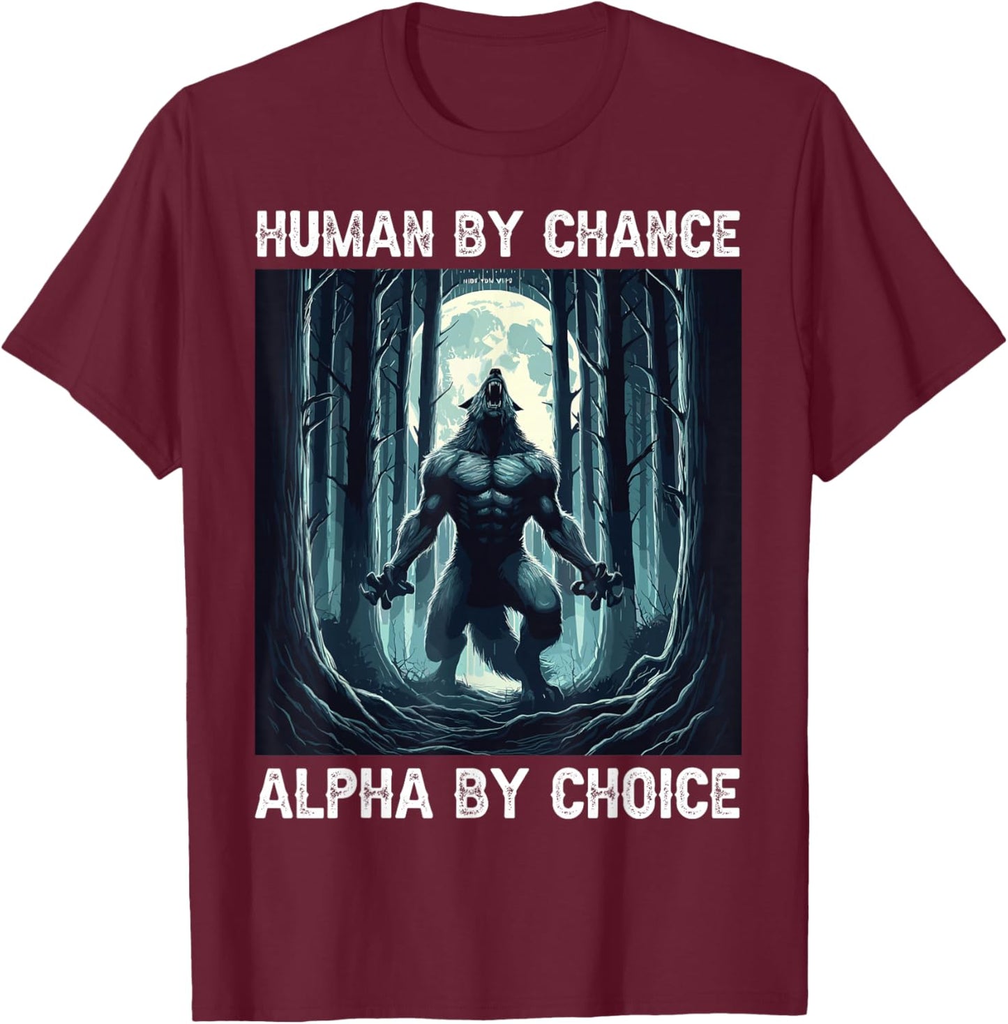 Human By Chance Alpha By Choice cool funny Werewolf Meme T-Shirt - T-Shirt | Maroon