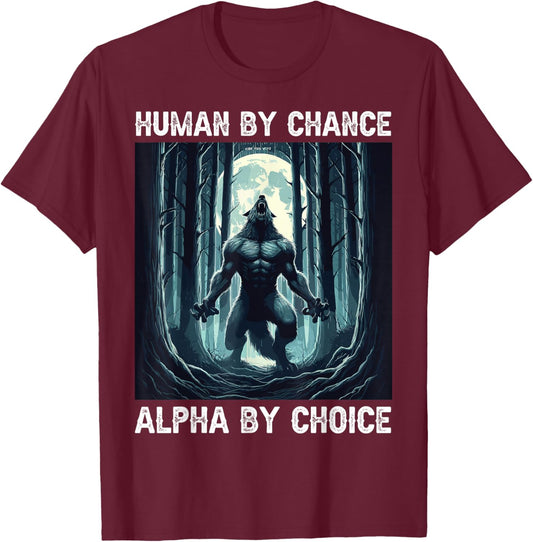 Human By Chance Alpha By Choice cool funny Werewolf Meme T-Shirt - T-Shirt | Maroon