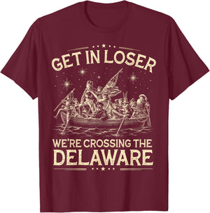 Get in Loser We're Crossing The Delaware Funny 4th of July T-Shirt - T-Shirt | Maroon