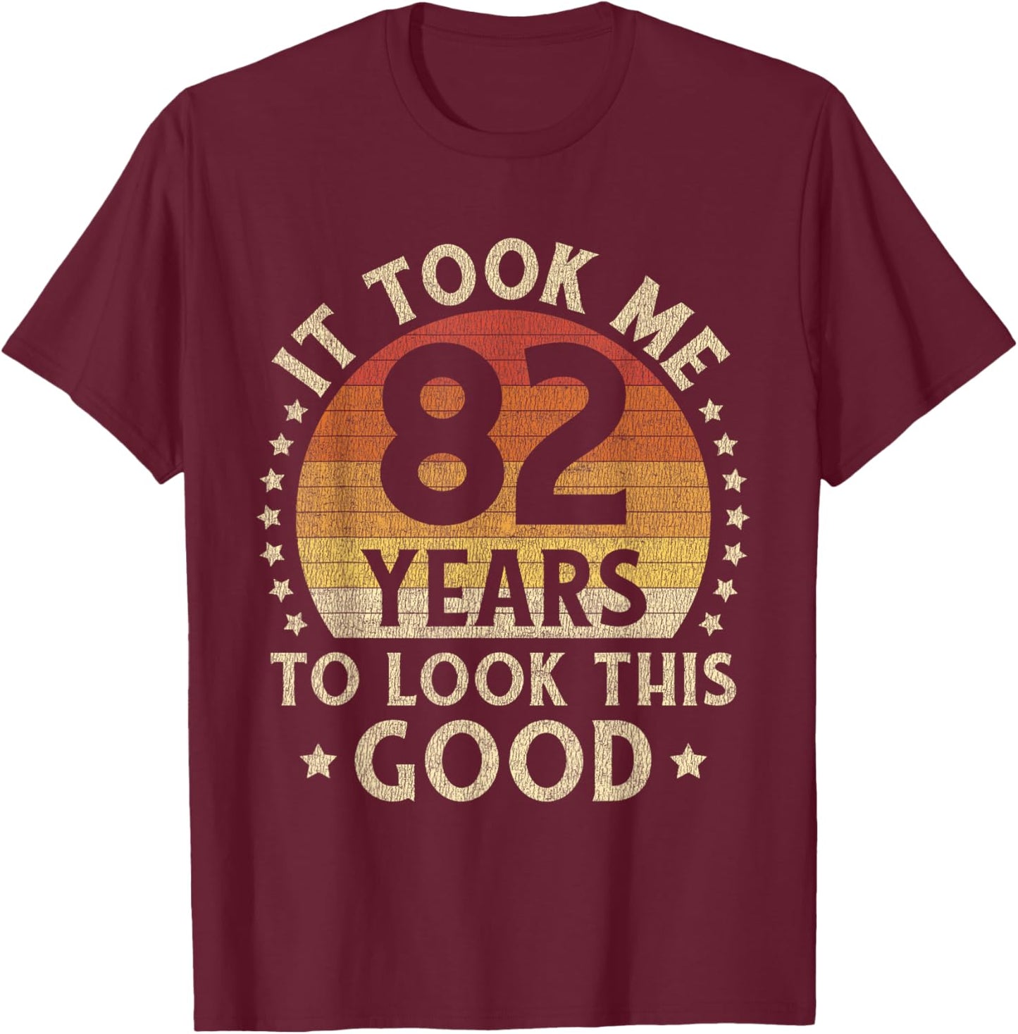 It Took Me 82 Years To Look This Good 82nd Birthday Gift T-Shirt - T-Shirt | Maroon