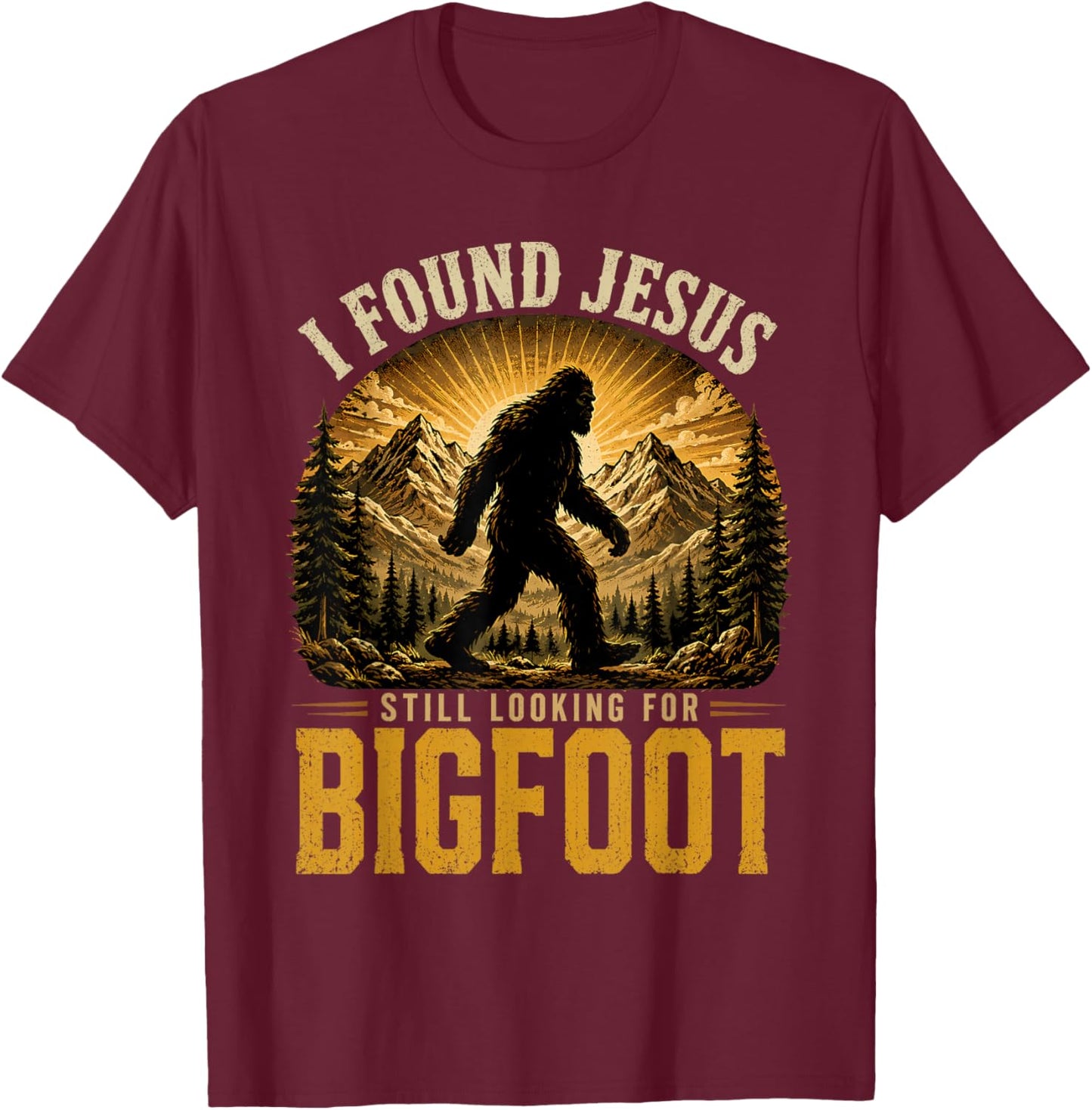 I Found Jesus Still Looking for Bigfoot Sasquatch Funny T-Shirt - T-Shirt | Maroon
