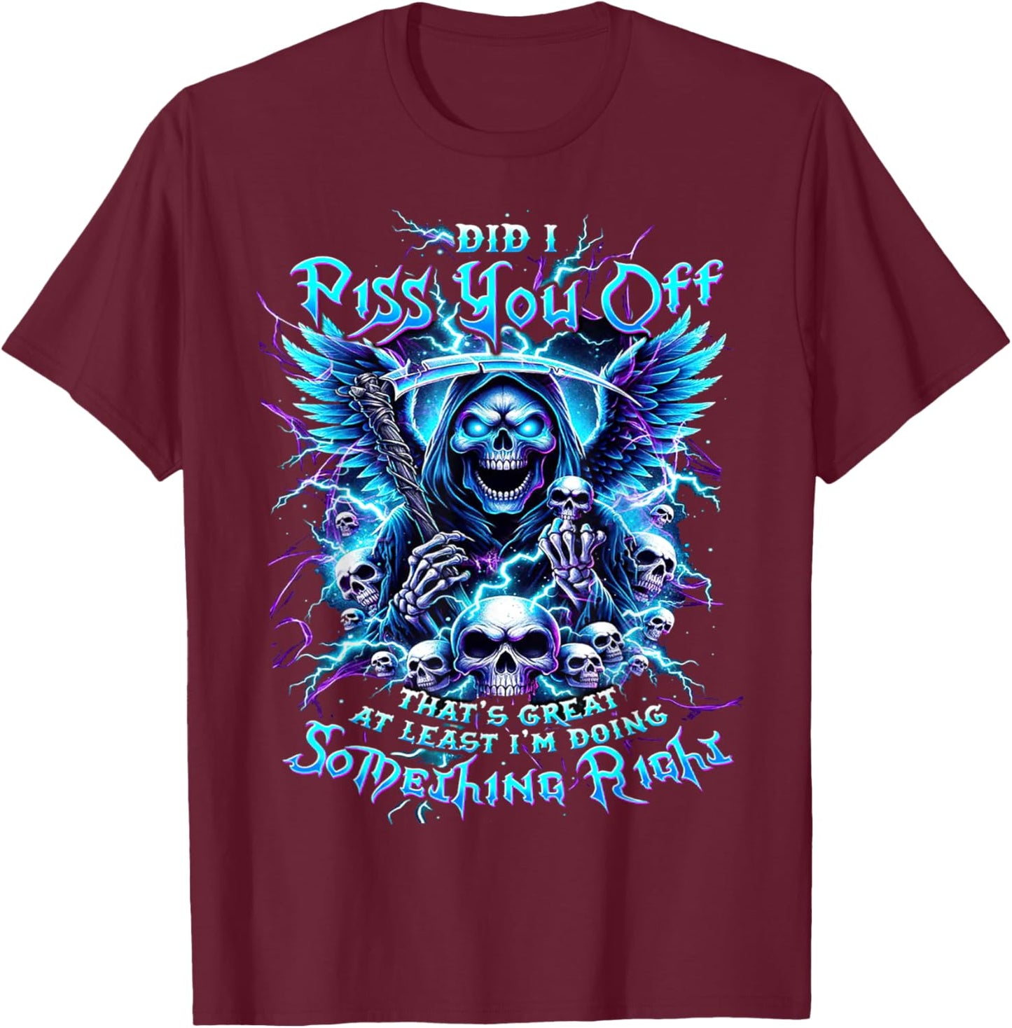 Did I Piss You Off That's Great At Least - Grim Reaper T-Shirt - T-Shirt | Maroon
