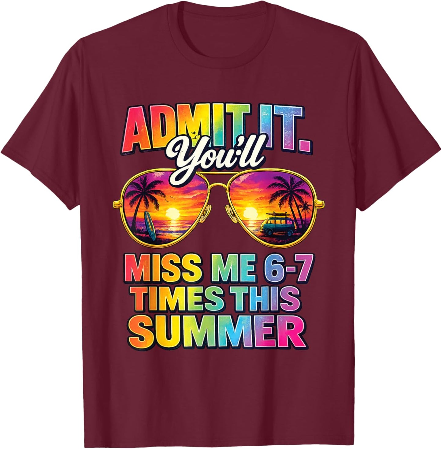 Admit It You'll Miss Me 6-7 Times This Summer Sunglasses T-Shirt - T-Shirt | Maroon