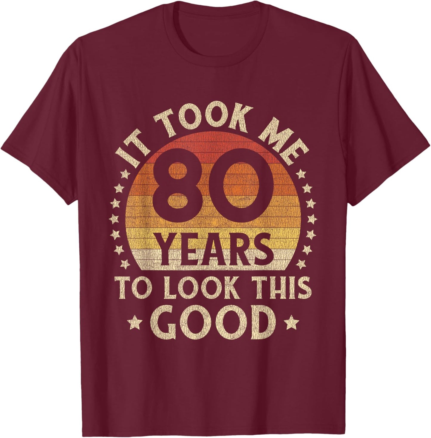 It Took Me 80 Years To Look This Good 80th Birthday Gift T-Shirt - T-Shirt | Maroon