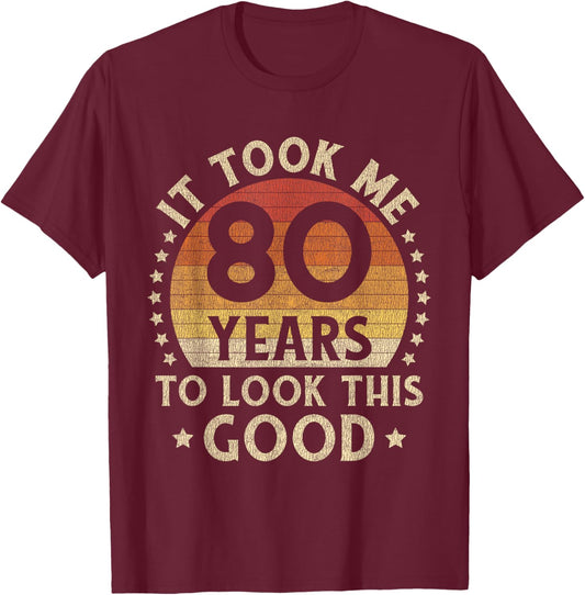 It Took Me 80 Years To Look This Good 80th Birthday Gift T-Shirt - T-Shirt | Maroon