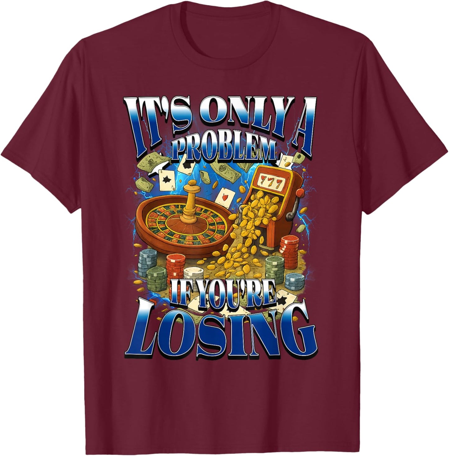 Its Only a Problem If You're Losing Funny Gambling Bootleg T-Shirt - T-Shirt | Maroon