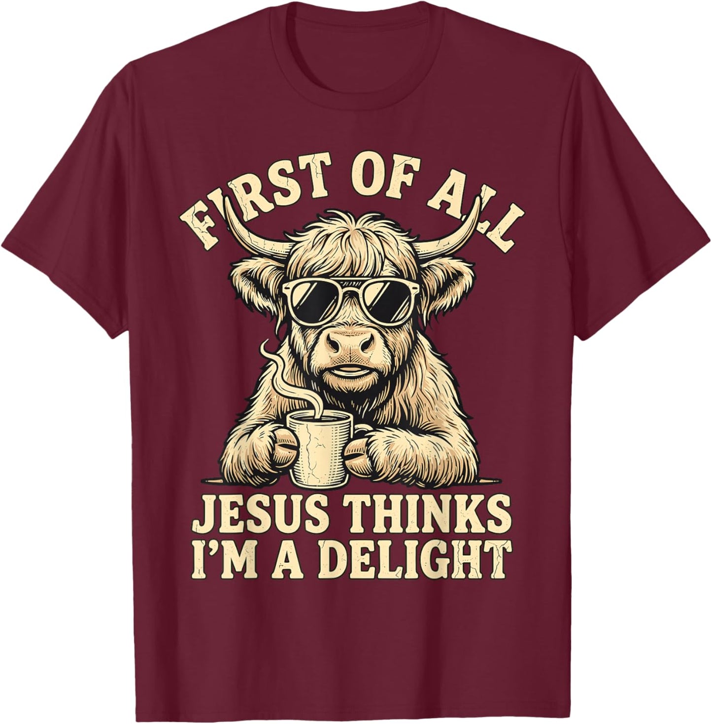 First of All Jesus Thinks I’m A Delight Highland Cow Coffee T-Shirt - T-Shirt | Maroon