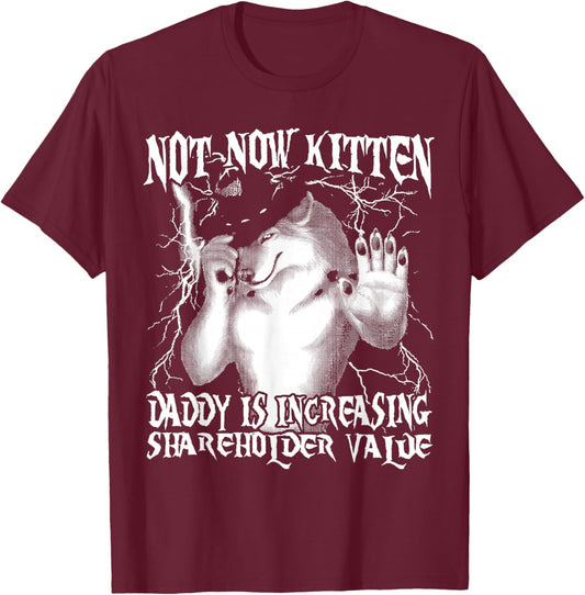 Not Now Kitten Daddy Increasing Shareholder Value T-Shirt - T-Shirt | Maroon