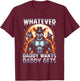 Whatever Daddy Want Daddy Gets Funny Werewolf Meme Bootleg T-Shirt - T-Shirt | Maroon