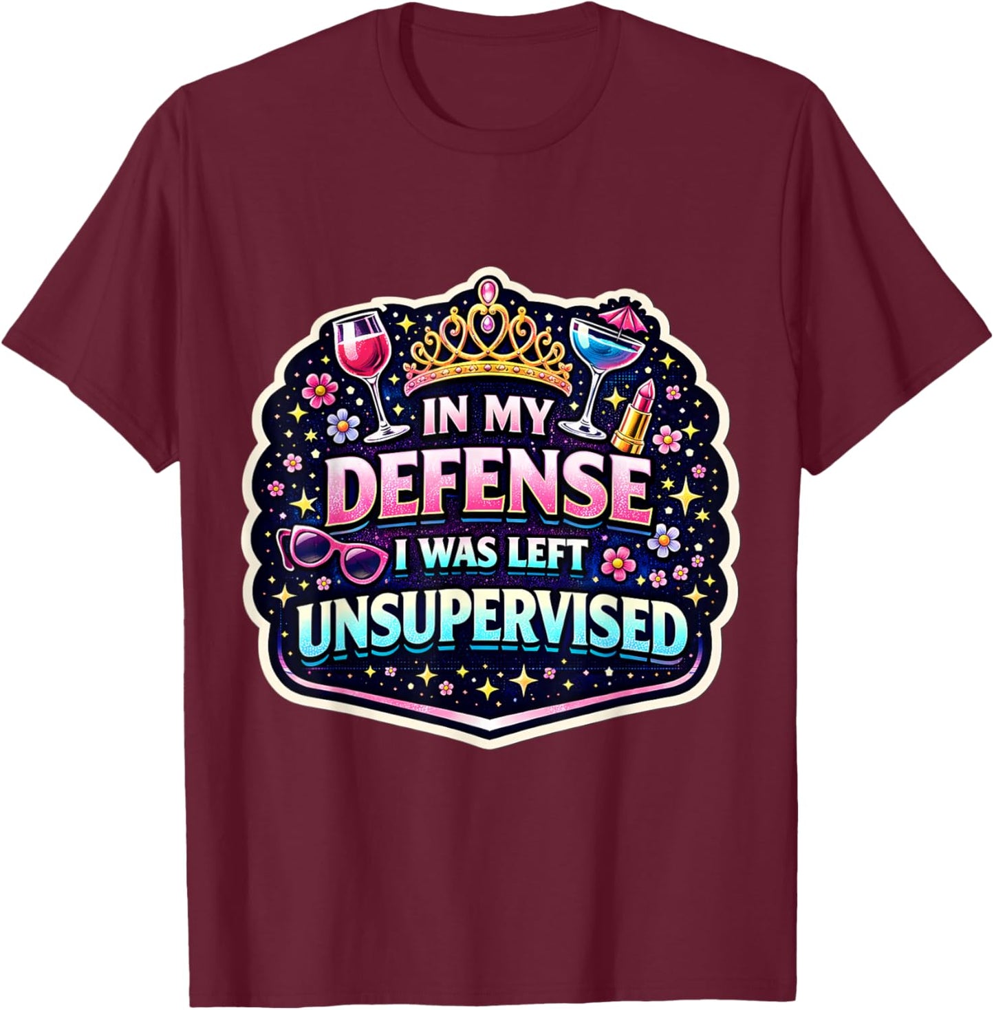 in My Defence I was Left Unsupervised Women Girl Funny Joke T-Shirt - T-Shirt | Maroon