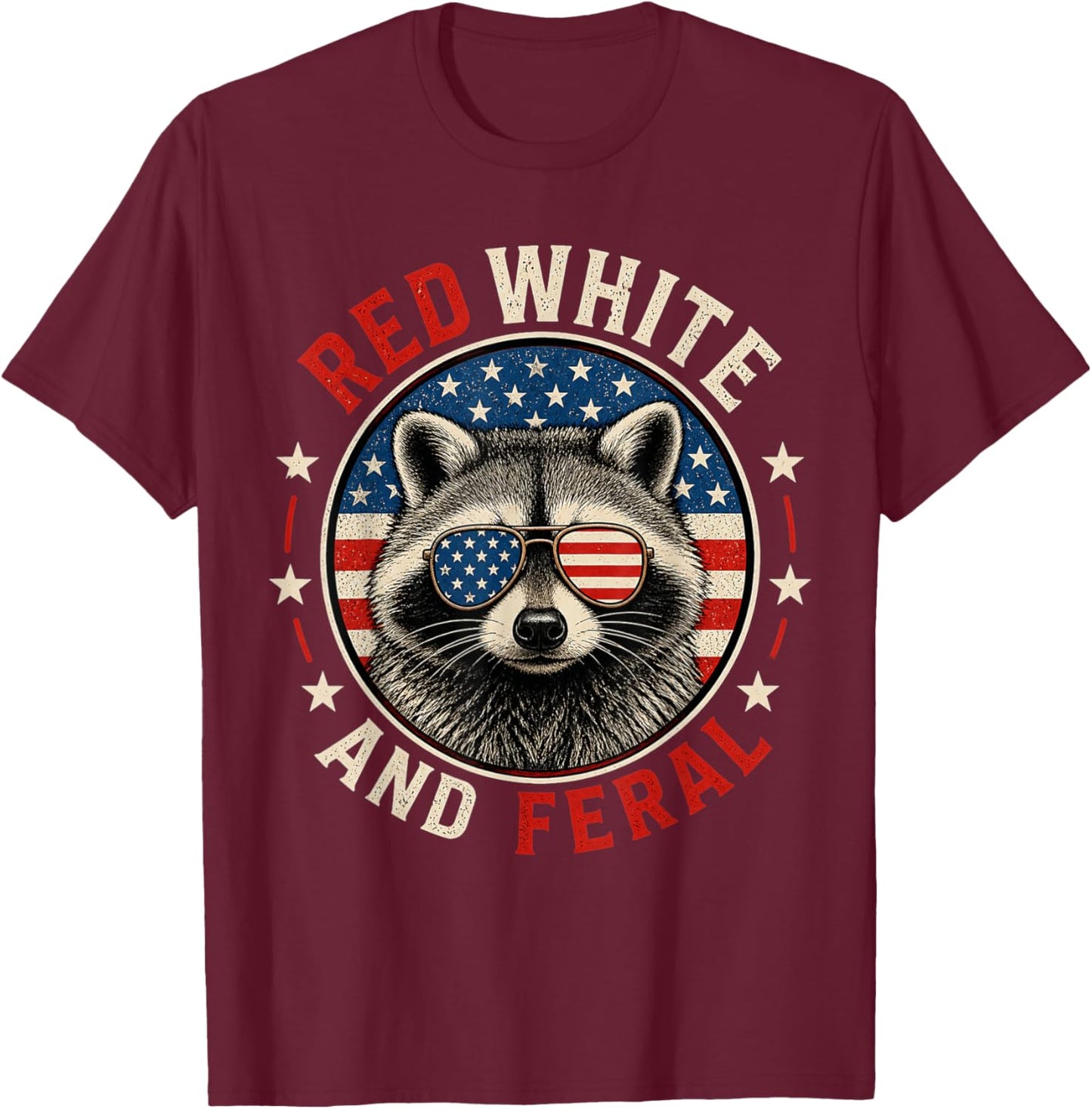 Red White and Feral Funny Raccoon 4th of July Patriotic T-Shirt - T-Shirt | Maroon