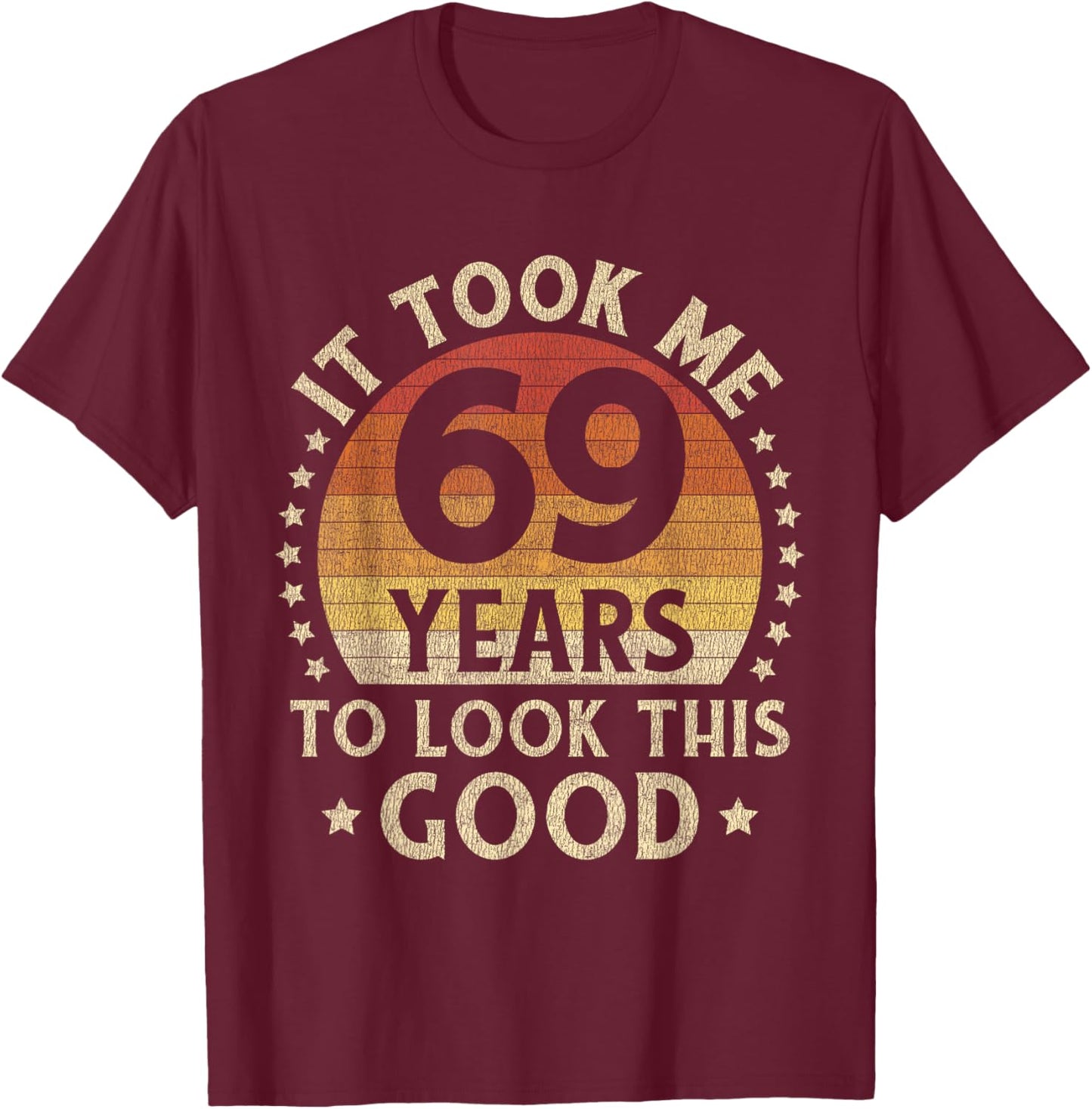 It Took Me 69 Years To Look This Good 69th Birthday Gift T-Shirt - T-Shirt | Maroon